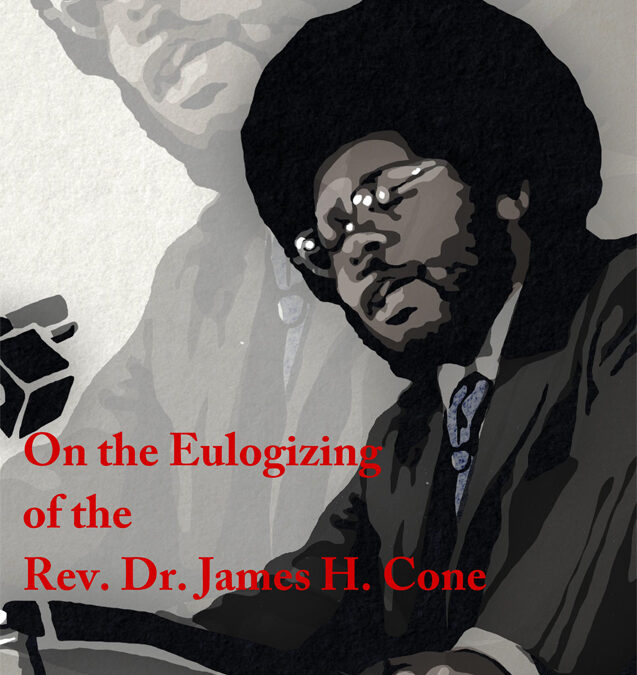 On the Eulogizing of the Rev. Dr. James H. Cone