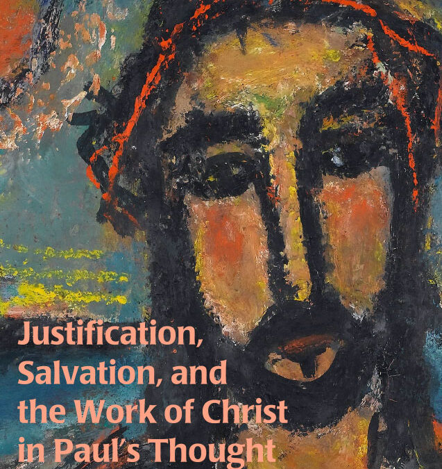 Justification, Salvation, and the Work of Christ in Paul’s Thought