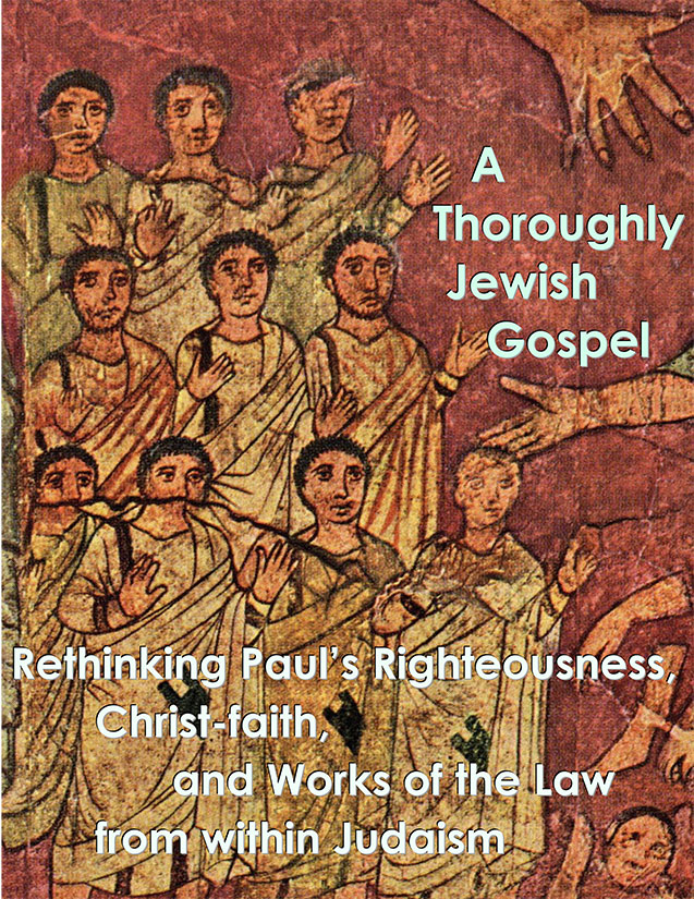 A Thoroughly Jewish Gospel: Rethinking Paul’s Righteousness, Christ-faith, and Works of the Law from within Judaism